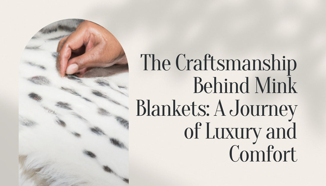 The Craftsmanship Behind Mink Blankets: A Journey of Luxury and Comfort